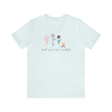 Load image into Gallery viewer, Self care isn't selfish T-shirt