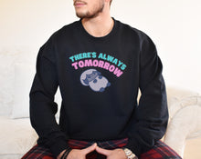 Load image into Gallery viewer, There's Always Tomorrow Sweatshirt