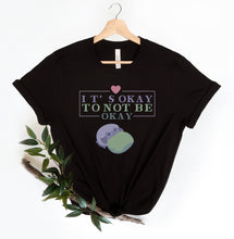 Load image into Gallery viewer, It&#39;s Okay to Not be Okay T-Shirt
