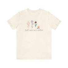 Load image into Gallery viewer, Self care isn't selfish T-shirt
