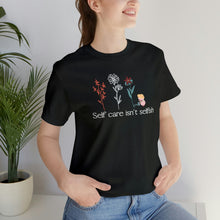 Load image into Gallery viewer, Self care isn't selfish T-shirt
