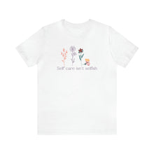 Load image into Gallery viewer, Self care isn't selfish T-shirt
