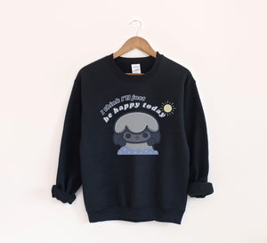 I think I'll Just be Happy Today Sweatshirt