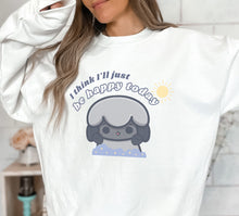 Load image into Gallery viewer, I think I&#39;ll Just be Happy Today Sweatshirt
