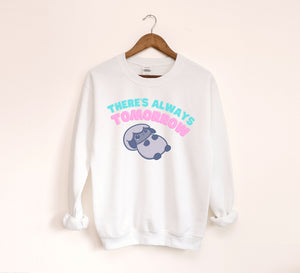 There's Always Tomorrow Sweatshirt