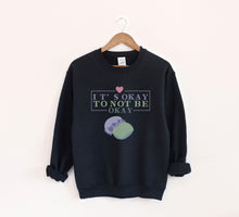 Load image into Gallery viewer, It&#39;s Okay to Not be Okay Sweatshirt
