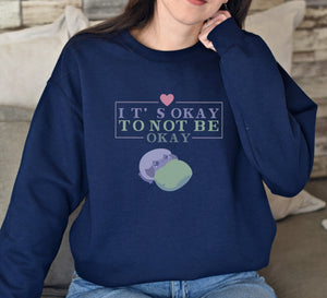 It's Okay to Not be Okay Sweatshirt