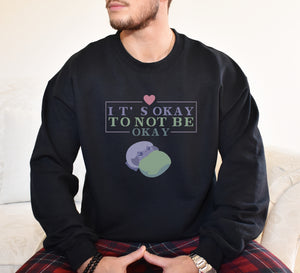 It's Okay to Not be Okay Sweatshirt